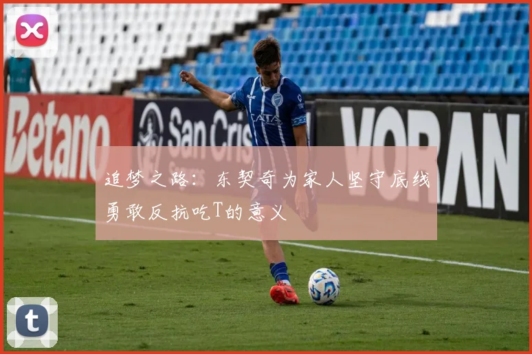 追梦之路：东契奇为家人坚守底线勇敢反抗吃T的意义