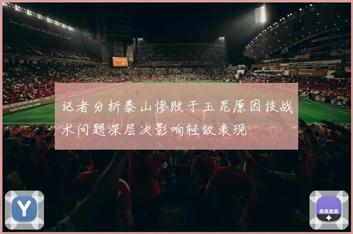 记者分析泰山惨败于玉昆原因技战术问题深层次影响轻敌表现